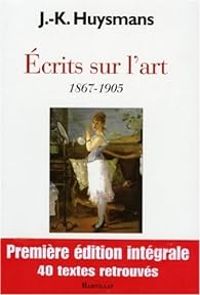 Joris Karl Huysmans - Ecrits sur l'art (1867-1905) - Edition intégrale