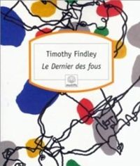 Timothy Findley - Le dernier des fous