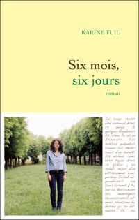 Couverture du livre Six mois, six jours - Karine Tuil