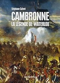 Stephane Calvet - Cambronne : La légende de Waterloo