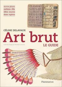 Couverture du livre Art brut. Le guide - Celine Delavaux