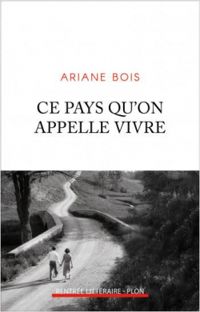 Ariane Bois - Ce pays qu'on appelle vivre