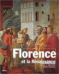 Alain Jacques Lemaitre - Erich Lessing - Florence et la Renaissance