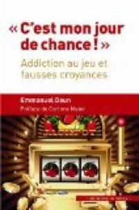 Couverture du livre C'est mon jour de chance ! Addiction au jeu et fausses croyances - Corinne Maier - Emmanuel Deun