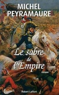 Michel Peyramaure - Le Sabre de l'Empire