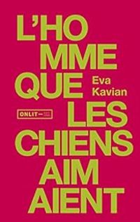 Eva Kavian - L'homme que les chiens aimaient