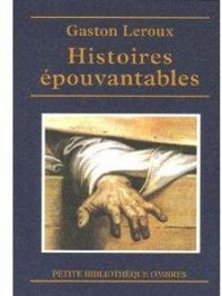 Gaston Leroux - Histoires épouvantables 