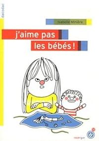 Couverture du livre J'aime pas les bébés ! - Isabelle Miniere