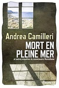 Andrea Camilleri - Mort en pleine mer et autres enquêtes de Montalbano