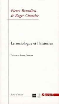 Pierre Bourdieu - Roger Chartier - Le sociologue et l'historien