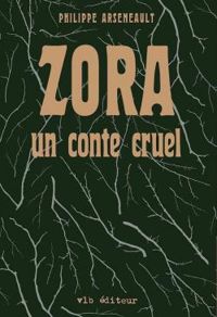 Philippe Arseneault - Zora : Un conte cruel