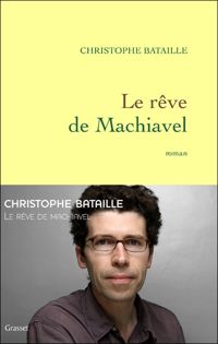 Christophe Bataille - Le rêve de Machiavel