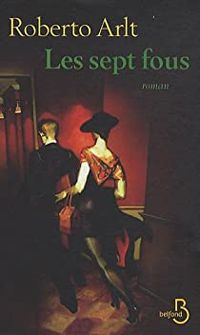 Roberto Arlt - Les Sept Fous