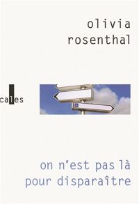 Olivia Rosenthal - On n'est pas là pour disparaître