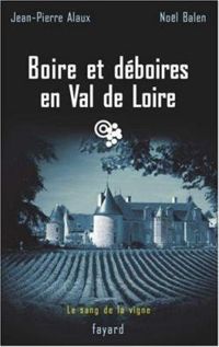 Jean Pierre Alaux - Nol Balen - Boire et déboires en Val de Loire