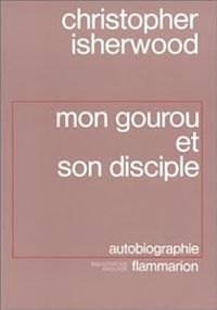 Christopher Isherwood - Mon gourou et son disciple