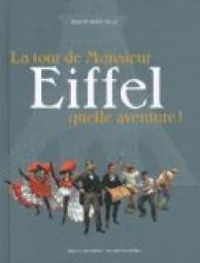 Jean Michel Billioud - La tour de monsieur Eiffel : Quelle aventure !