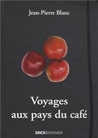 Jean Pierre Blanc - Aymeric Mantoux - Voyages aux pays du café