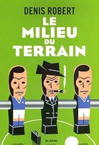 Couverture du livre Le milieu du terrain - Denis Robert