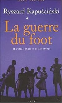 Ryszard Kapuscinski - La Guerre du foot