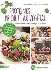 Couverture du livre Protéines : priorité au végétal - Claude Aubert - Lylian Le Goff