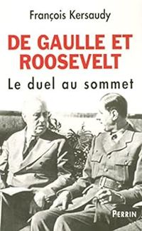 Francois Kersaudy - De Gaulle et Roosevelt : Le duel au sommet