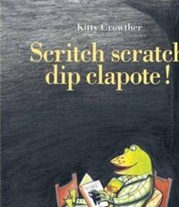 Kitty Crowther - Scritch scratch dip clapote !