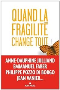 Couverture du livre Quand la fragilité change tout - Jean Vanier - Anne Dauphine Julliand - Philippe Pozzo Di Borgo - Emmanuel Faber - Jean Vannier