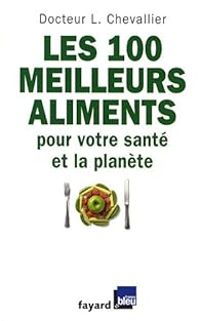 Laurent Chevallier - Les 100 meilleurs aliments pour votre santé et la planète