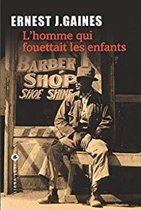 Ernest J Gaines - L'homme qui fouettait les enfants