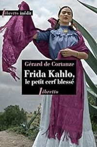 Gerard De Cortanze - Frida Kahlo, le petit cerf blessé