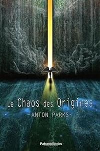 Couverture du livre Le chaos des origines - Anton Parks