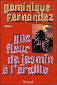 Dominique Fernandez - Une fleur de jasmin à l'oreille