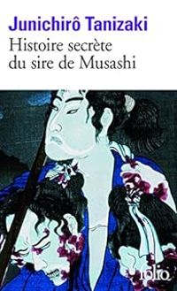 Junichiro Tanizaki - Histoire secrète du sire de Musashi