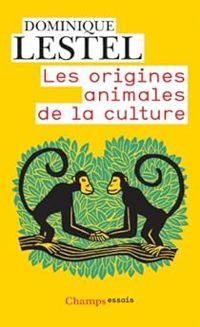 Dominique Lestel - Les origines animales de la culture