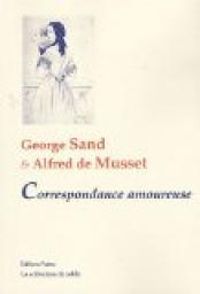 George Sand - Alfred De Musset - Correspondance amoureuse 