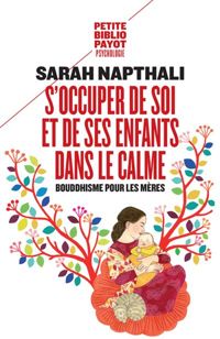 Sarah Napthali - S'occuper de soi et de ses enfants dans le calme. Bouddhisme pour les mères.