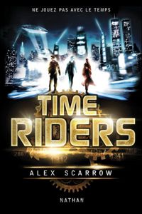 Alex Scarrow - Time Riders - Tome 1 