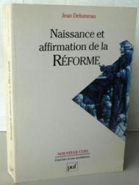 Jean Delumeau - Thierry Wanegffelen - Naissance et affirmation de la Réforme