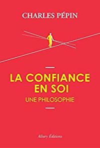 Charles Pepin - La confiance en soi, une philosophie