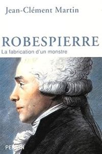 Couverture du livre Robespierre : La fabrication d'un monstre - Jean Clement Martin