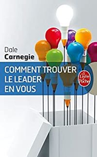 Dale Carnegie - Comment trouver le leader en vous