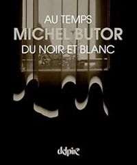 Michel Butor - Au temps du noir et blanc