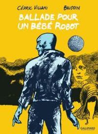 Couverture du livre Ballade pour un bébé robot - Edmond Baudoin - Cedric Villani