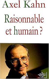 Axel Kahn - Raisonnable et Humain ?