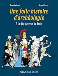 Couverture du livre Une folle histoire d'archéologie  - Gabrielle Lavoir - Arnaud Pizzuti