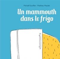 Couverture du livre Un mammouth dans le frigo - Michal Escoffier - Matthieu Maudet