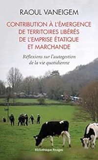 Raoul Vaneigem - Contribution à l'émergence de territoires libérés de l'emprise étatique et marchande