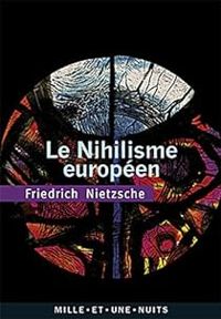 Friedrich Nietzsche - Le Nihilisme européen