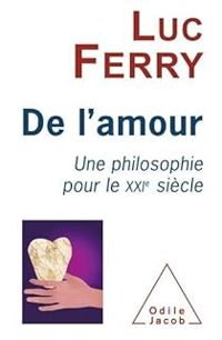 Luc Ferry - De l'amour : Une philosophie pour le XXIe siècle